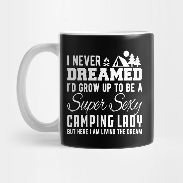 Camping Lady - I never dreamed I'd grow up to be A Super Sexy by KC Happy Shop